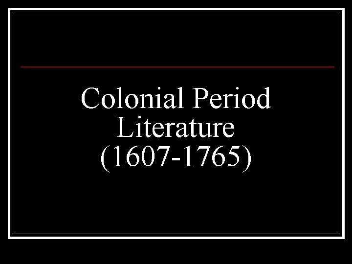 Colonial Period Literature (1607 -1765) 