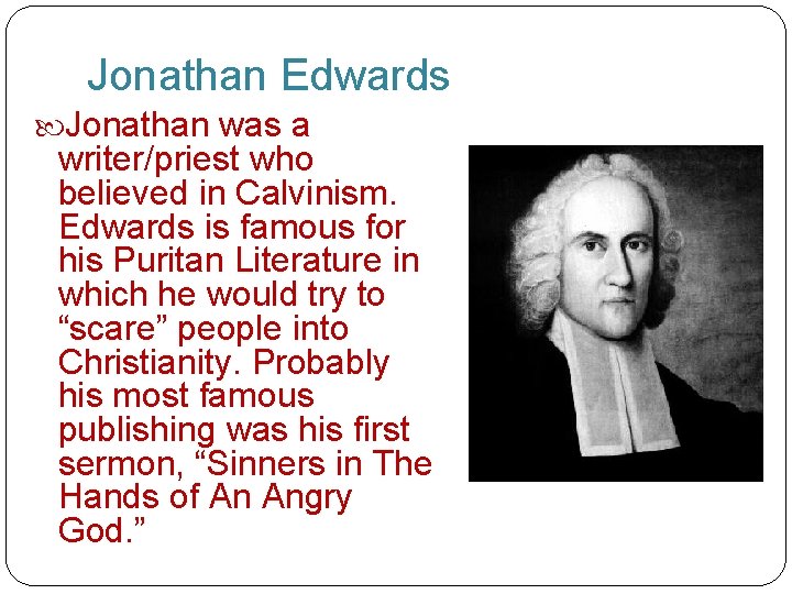 Jonathan Edwards Jonathan was a writer/priest who believed in Calvinism. Edwards is famous for