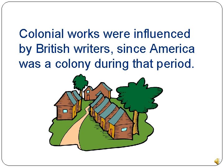 Colonial works were influenced by British writers, since America was a colony during that