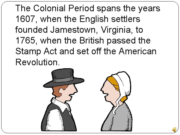 The Colonial Period spans the years 1607, when the English settlers founded Jamestown, Virginia,
