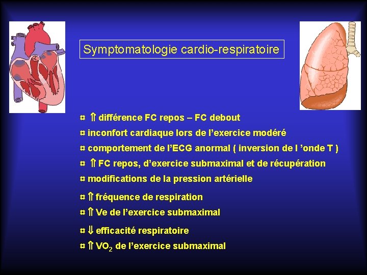 Symptomatologie cardio-respiratoire ¤ différence FC repos – FC debout ¤ inconfort cardiaque lors de