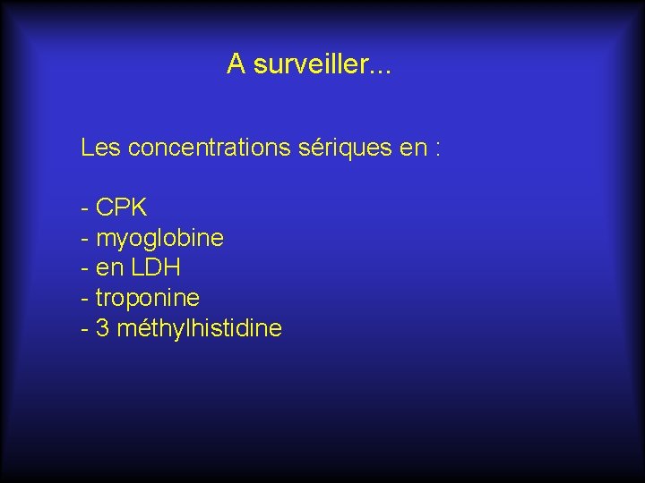 A surveiller. . . Les concentrations sériques en : - CPK - myoglobine -