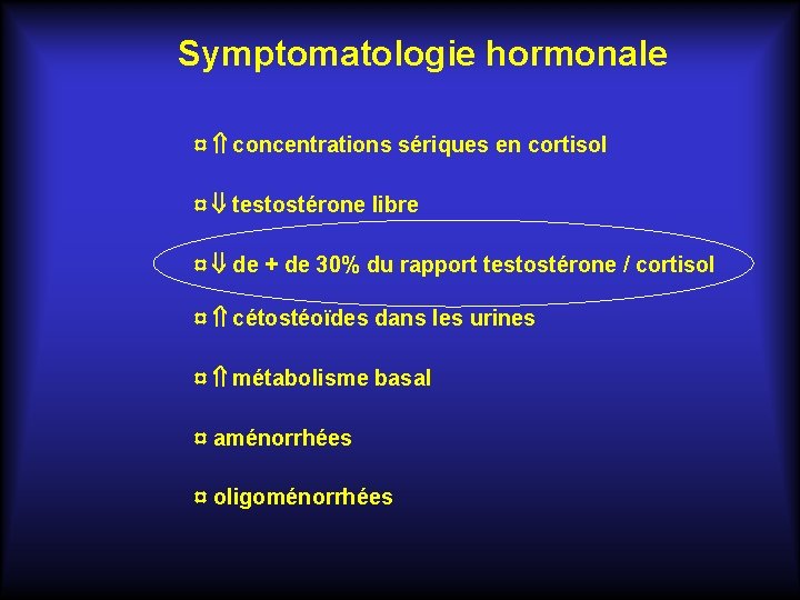 Symptomatologie hormonale ¤ concentrations sériques en cortisol ¤ testostérone libre ¤ de + de