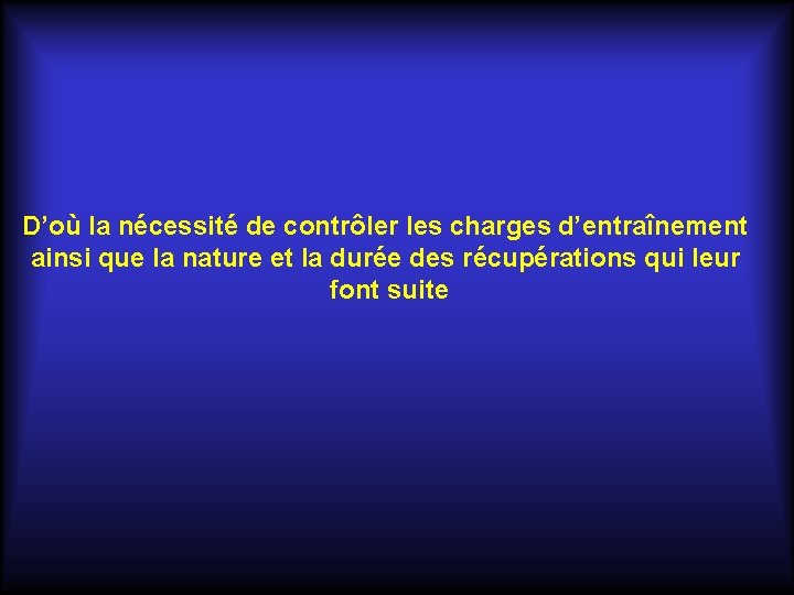 D’où la nécessité de contrôler les charges d’entraînement ainsi que la nature et la