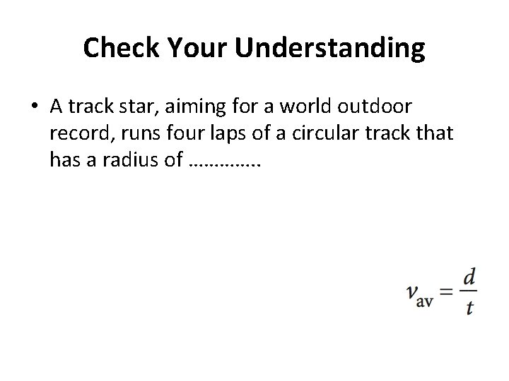 Check Your Understanding • A track star, aiming for a world outdoor record, runs