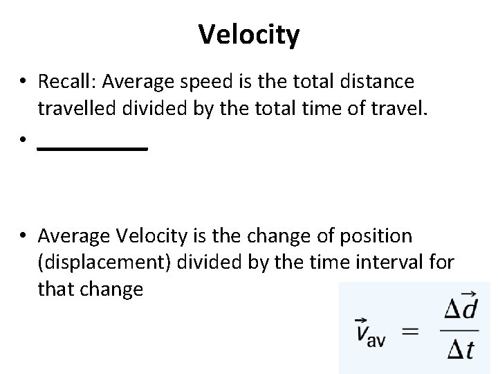 Velocity • Recall: Average speed is the total distance travelled divided by the total