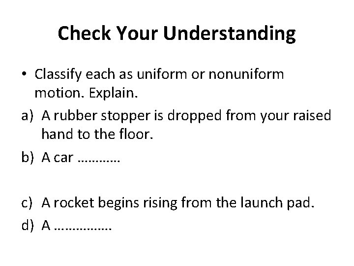 Check Your Understanding • Classify each as uniform or nonuniform motion. Explain. a) A