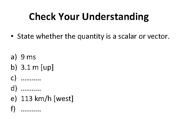 Check Your Understanding • State whether the quantity is a scalar or vector. a)