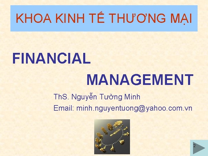 KHOA KINH TẾ THƯƠNG MẠI FINANCIAL MANAGEMENT Th. S. Nguyễn Tường Minh Email: minh.