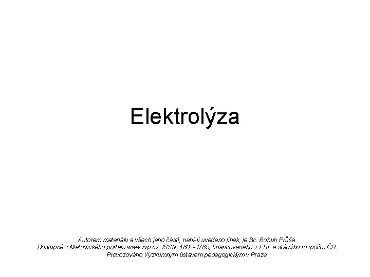 Elektrolýza Autorem materiálu a všech jeho částí, není-li uvedeno jinak, je Bc. Bohun Průša.