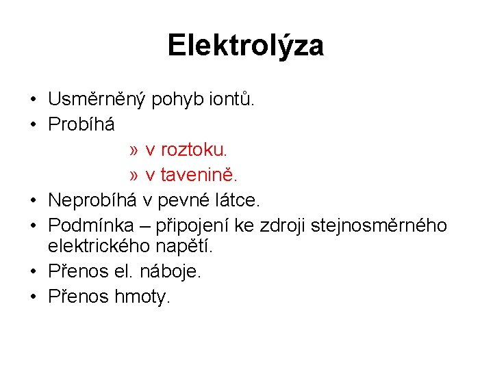 Elektrolýza • Usměrněný pohyb iontů. • Probíhá » v roztoku. » v tavenině. •