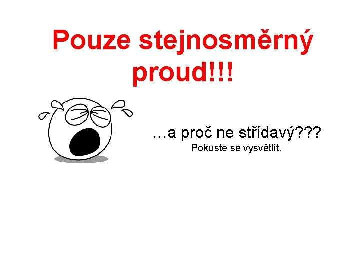 Pouze stejnosměrný proud!!! …a proč ne střídavý? ? ? Pokuste se vysvětlit. 