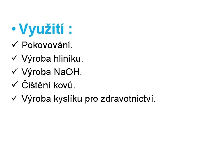  • Využití : ü ü ü Pokovování. Výroba hliníku. Výroba Na. OH. Čištění