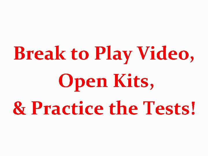 Break to Play Video, Open Kits, & Practice the Tests! 