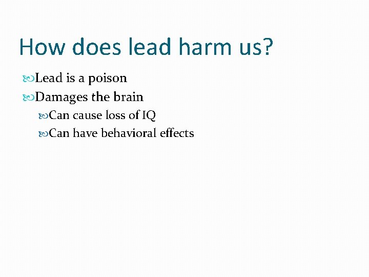 How does lead harm us? Lead is a poison Damages the brain Can cause