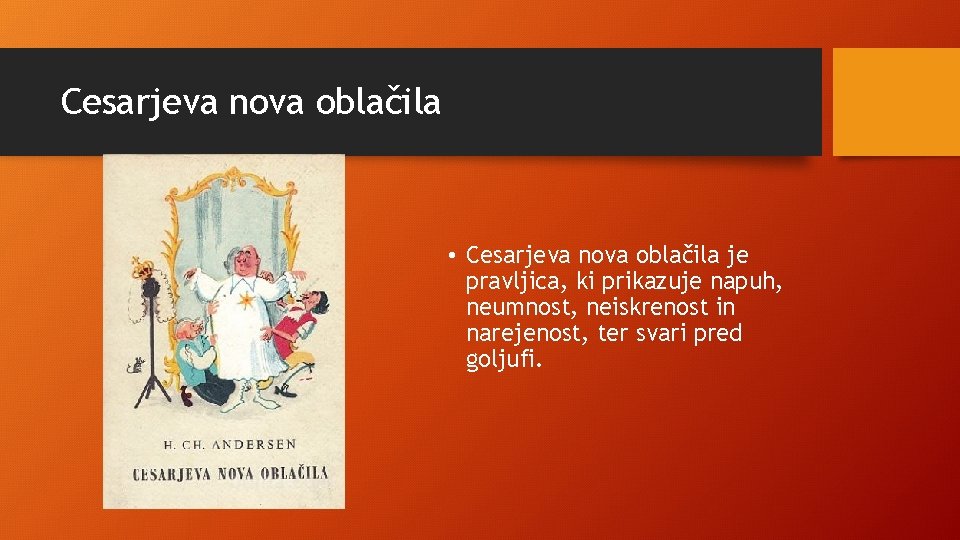 Cesarjeva nova oblačila • Cesarjeva nova oblačila je pravljica, ki prikazuje napuh, neumnost, neiskrenost