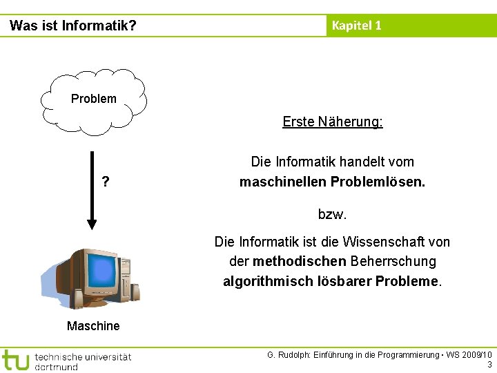 Was ist Informatik? Kapitel 1 Problem Erste Näherung: ? Die Informatik handelt vom maschinellen