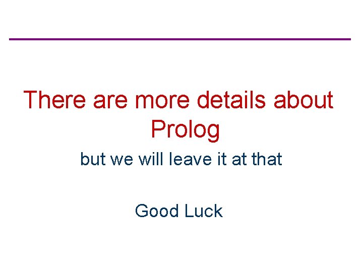 There are more details about Prolog but we will leave it at that Good