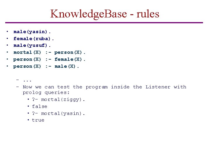 Knowledge. Base - rules • • • male(yasin). female(ruba). male(yusuf). mortal(X) : - person(X)