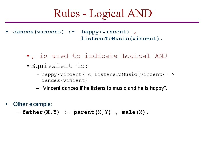 Rules - Logical AND • dances(vincent) : - happy(vincent) , listens. To. Music(vincent). •