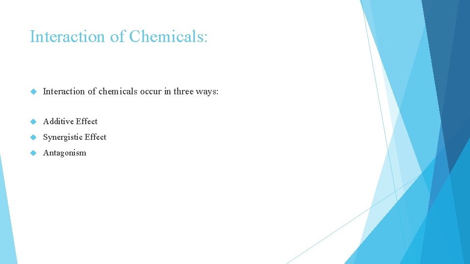 Interaction of Chemicals: Interaction of chemicals occur in three ways: Additive Effect Synergistic Effect
