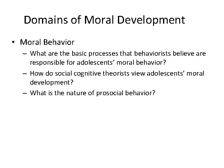 Domains of Moral Development • Moral Behavior – What are the basic processes that