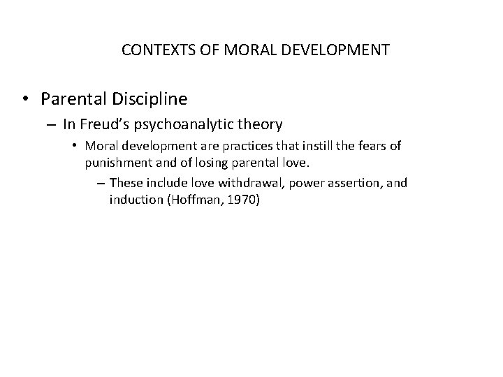 CONTEXTS OF MORAL DEVELOPMENT • Parental Discipline – In Freud’s psychoanalytic theory • Moral