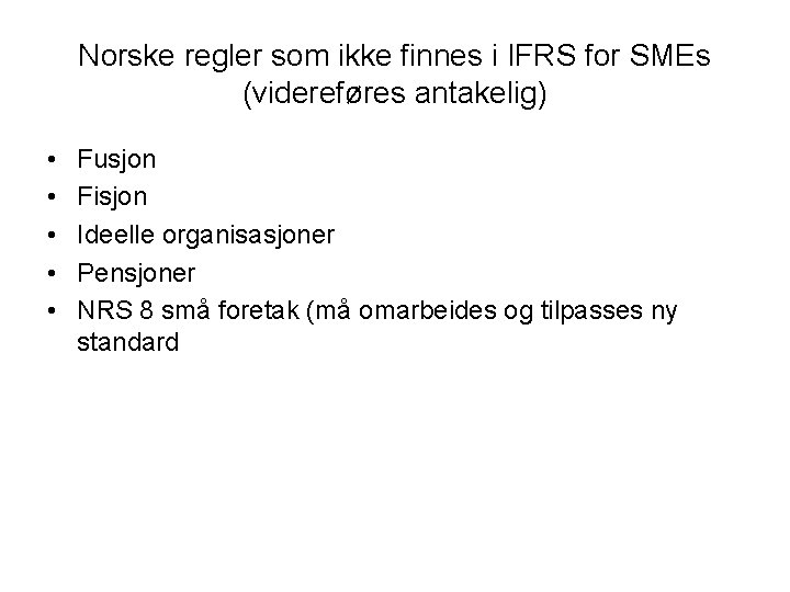 Norske regler som ikke finnes i IFRS for SMEs (videreføres antakelig) • • •