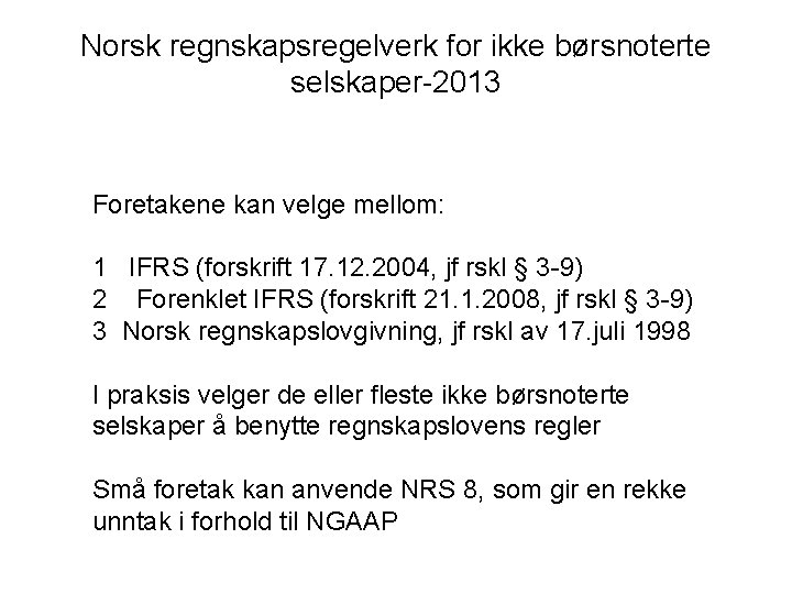 Norsk regnskapsregelverk for ikke børsnoterte selskaper-2013 Foretakene kan velge mellom: 1 IFRS (forskrift 17.
