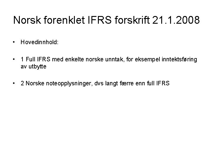 Norsk forenklet IFRS forskrift 21. 1. 2008 • Hovedinnhold: • 1 Full IFRS med