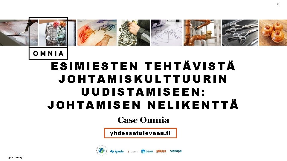 15 ESIMIESTEN TEHTÄVISTÄ JOHTAMISKULTTUURIN UUDISTAMISEEN: JOHTAMISEN NELIKENTTÄ Case Omnia yhdessatulevaan. fi 31. 10. 2019