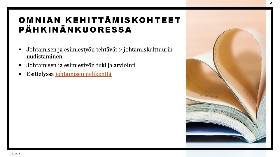 16 OMNIAN KEHITTÄMISKOHTEET PÄHKINÄNKUORESSA § Johtamisen ja esimiestyön tehtävät > johtamiskulttuurin uudistaminen § Johtamisen