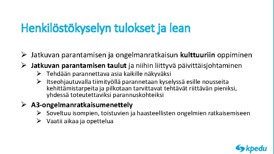 Henkilöstökyselyn tulokset ja lean Ø Jatkuvan parantamisen ja ongelmanratkaisun kulttuuriin oppiminen Ø Jatkuvan parantamisen