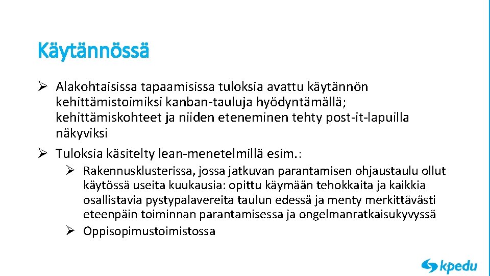 Käytännössä Ø Alakohtaisissa tapaamisissa tuloksia avattu käytännön kehittämistoimiksi kanban-tauluja hyödyntämällä; kehittämiskohteet ja niiden eteneminen