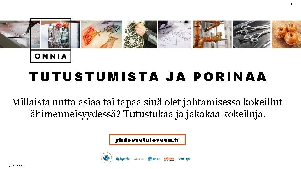 2 TUTUSTUMISTA JA PORINAA Millaista uutta asiaa tai tapaa sinä olet johtamisessa kokeillut lähimenneisyydessä?