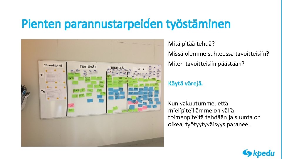 Pienten parannustarpeiden työstäminen Mitä pitää tehdä? Missä olemme suhteessa tavoitteisiin? Miten tavoitteisiin päästään? Käytä