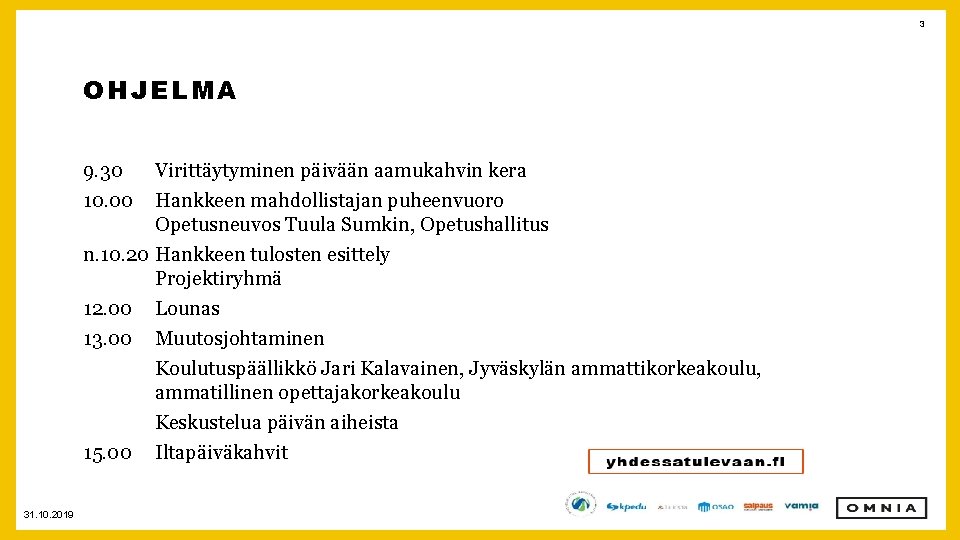 3 OHJELMA 9. 30 10. 00 Virittäytyminen päivään aamukahvin kera Hankkeen mahdollistajan puheenvuoro Opetusneuvos