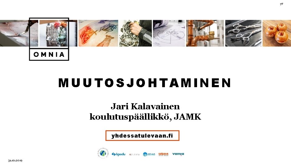 37 MUUTOSJOHTAMINEN Jari Kalavainen koulutuspäällikkö, JAMK yhdessatulevaan. fi 31. 10. 2019 
