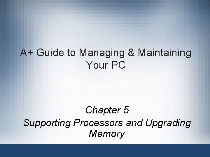 A+ Guide to Managing & Maintaining Your PC Chapter 5 Supporting Processors and Upgrading
