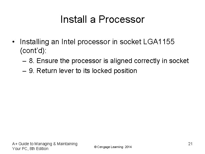 Install a Processor • Installing an Intel processor in socket LGA 1155 (cont’d): –