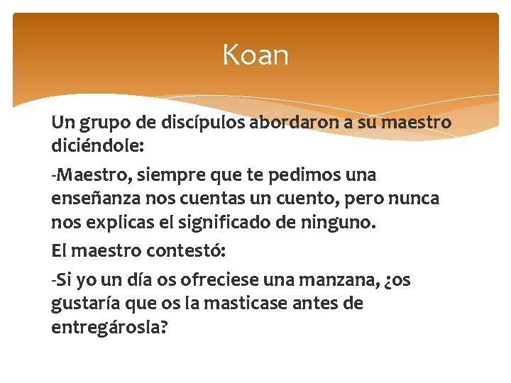 Koan Un grupo de discípulos abordaron a su maestro diciéndole: -Maestro, siempre que te