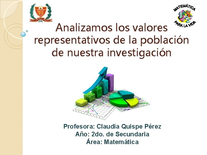 Analizamos los valores representativos de la población de nuestra investigación Profesora: Claudia Quispe Pérez