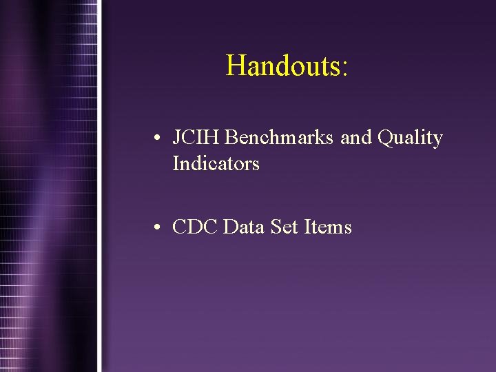 Handouts: • JCIH Benchmarks and Quality Indicators • CDC Data Set Items 