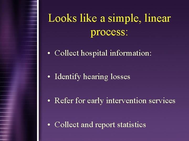 Looks like a simple, linear process: • Collect hospital information: • Identify hearing losses