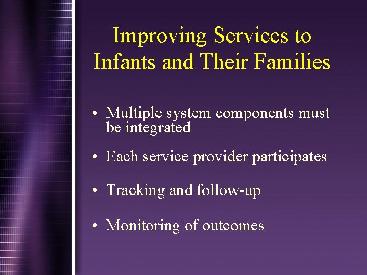 Improving Services to Infants and Their Families • Multiple system components must be integrated