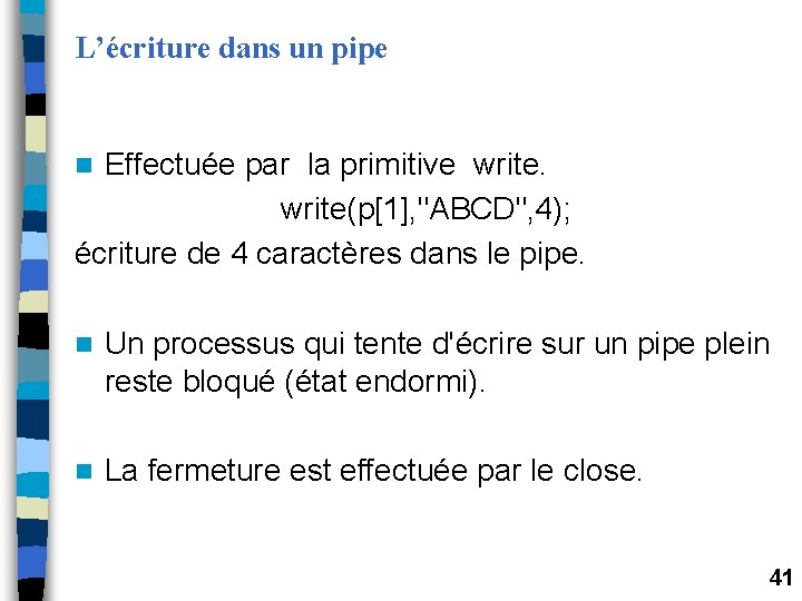 L’écriture dans un pipe Effectuée par la primitive write(p[1], "ABCD", 4); écriture de 4