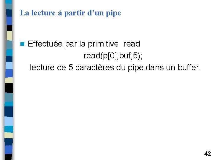 La lecture à partir d’un pipe n Effectuée par la primitive read(p[0], buf, 5);