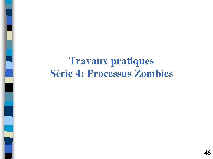 Travaux pratiques Série 4: Processus Zombies 45 Travaux pratiques Série 4: Processus Zombies 45