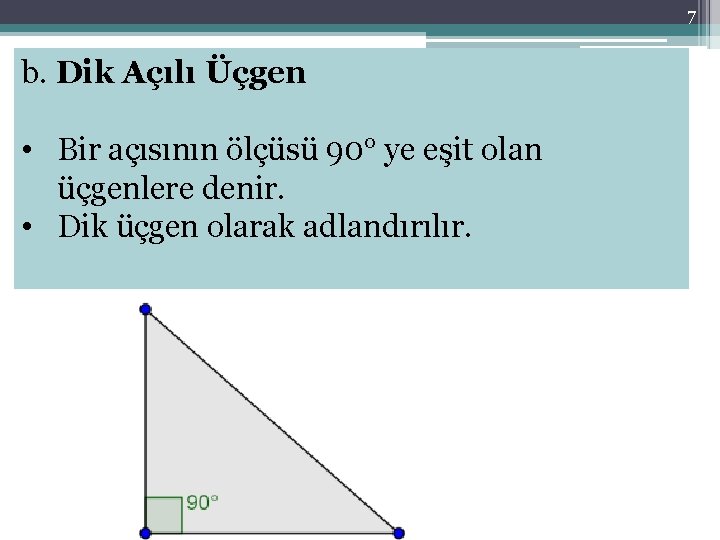 7 b. Dik Açılı Üçgen • Bir açısının ölçüsü 90° ye eşit olan üçgenlere