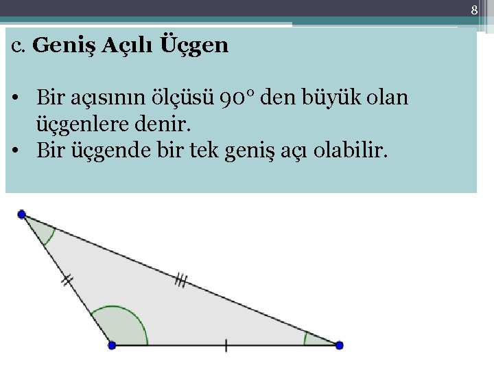8 c. Geniş Açılı Üçgen • Bir açısının ölçüsü 90° den büyük olan üçgenlere